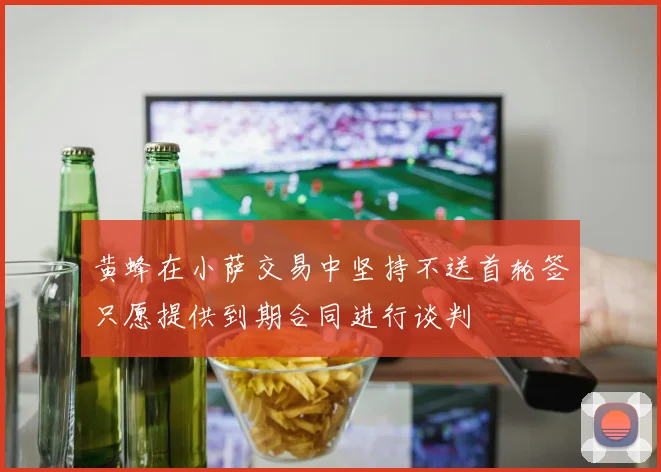 黄蜂在小萨交易中坚持不送首轮签只愿提供到期合同进行谈判
