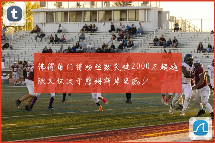 佛得角门将粉丝数突破2000万超越欧文仅次于詹姆斯库里威少