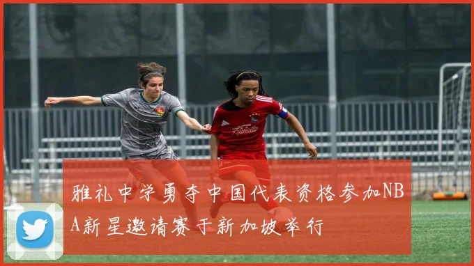 雅礼中学勇夺中国代表资格参加NBA新星邀请赛于新加坡举行